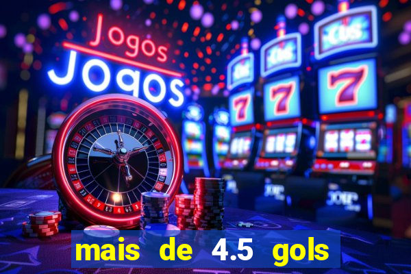 mais de 4.5 gols o que significa betano